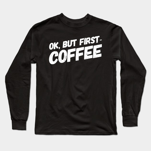 OK, But First-Coffee Long Sleeve T-Shirt by Nate's World of Tees